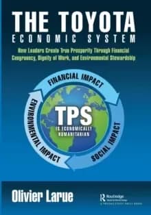 The Toyota Economic System : How Leaders Create True Prosperity Through Financial Congruency, Dignity of Work, and Environmental Stewardship