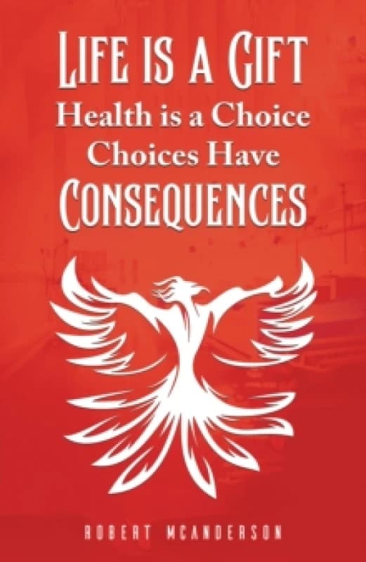 Life Is a Gift; Health Is a Choice, Choices Have Consequences. Paperback. By Robert McAnderson Books