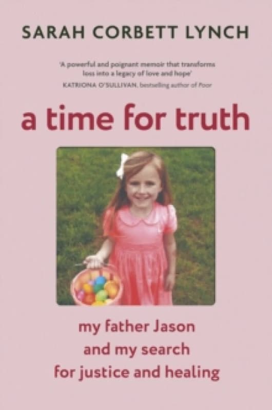 A Time for Truth : My Father Jason and My Search for Justice and Healing - Biography of the Year, An Post Irish Book Awards 2025 Paperback / softback