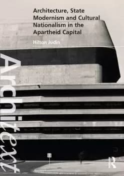 Architecture State Modernism and Cultural Nationalism in the Apartheid Capital