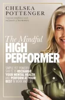 The Mindful High Performer : Simple yet powerful shifts to recharge your mental health and perform at your best in work and life