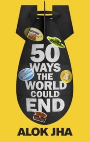 50 ways the world could end by Alok Jha
