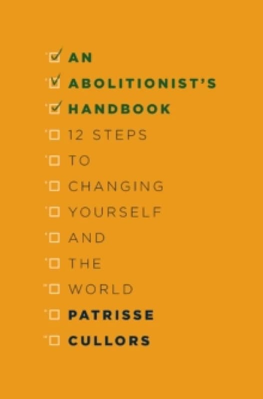 An Abolitionist's Handbook : 12 Steps to Changing Yourself and the World Hardback