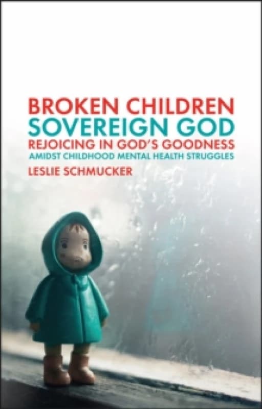 Broken Children, Sovereign God : Rejoicing in God's Goodness Amidst Childhood Mental Health Struggles Paperback / softback