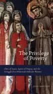 privilege of poverty clare of assisi agnes of prague and the struggle for a