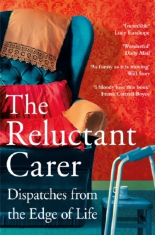 The Reluctant Carer : Dispatches from the Edge of Life Paperback / softback
