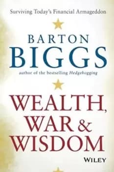 Wealth, War and Wisdom by Barton Biggs