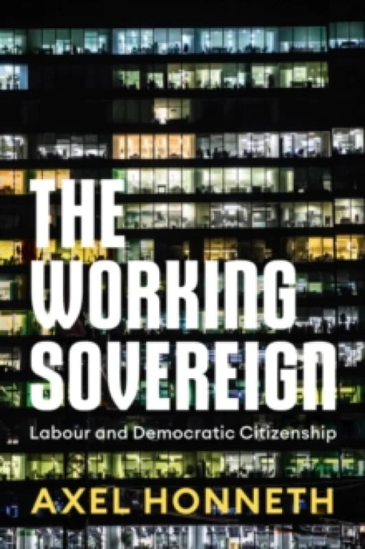 The Working Sovereign : Labour and Democratic Citizenship Hardback