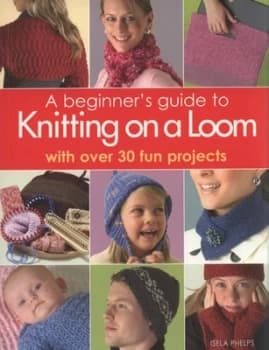 A Beginners Guide to Knitting on a Loom by Isela Phelps Paperback