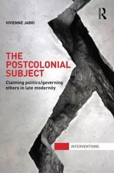 The Postcolonial SubjectClaiming Politics/Governing Others in Late Modernity