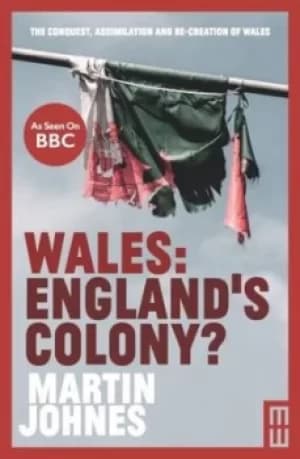 Wales Englands colony? by Martin Johnes