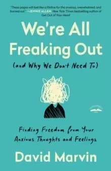 We're All Freaking Out (And Why We Don't Need To) : Finding Freedom from your Anxious Thoughts and Feelings