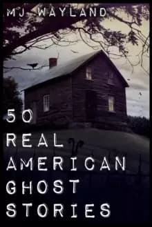50 Real American Ghost Stories : A journey into the haunted history of the United States - 1800 to 1899