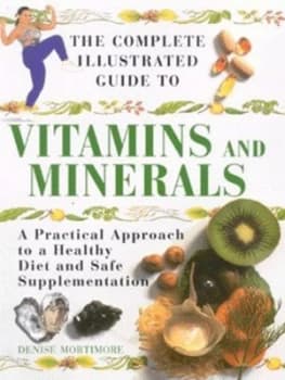 The Complete Illustrated Guide to Vitamins and Minerals by Denise Mortimore Paperback