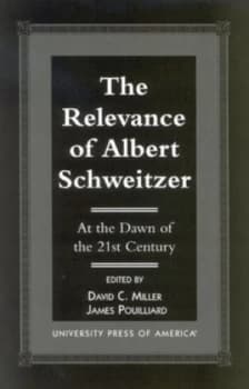 The Relevance of Albert Schweitzer at the Dawn of the 21st Century by David C Miller Paperback