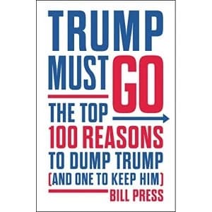 Trump Must Go The Top 100 Reasons to Dump Trump (and One to Keep Him) Hardback 2018