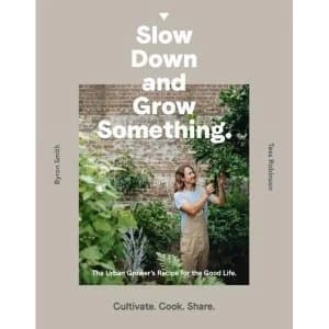 Slow Down and Grow Something The Urban Grower's Recipe for the Good Life Paperback / softback 2018