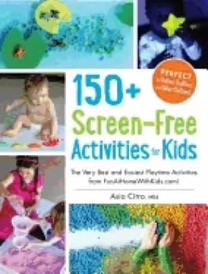 150 screen free activities for kids the very best and easiest playtime acti