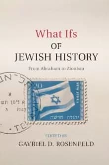 What Ifs of Jewish History : From Abraham to Zionism