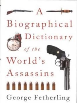 A Biographical Dictionary of the Worlds Assassins by George Fetherling Hardback
