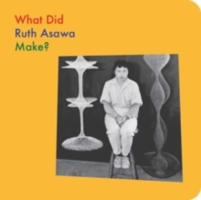 What Did Ruth Asawa Make? Board book