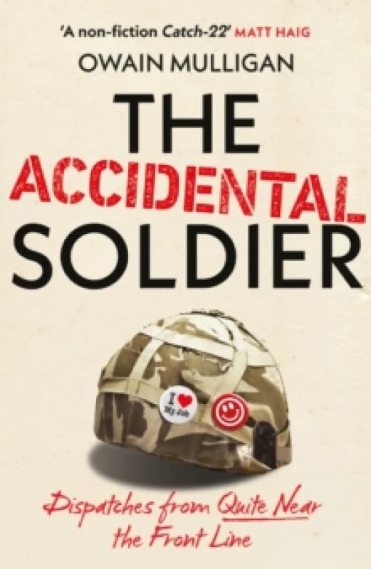 The Accidental Soldier : The honest and worryingly hilarious account of serving in Iraq - loved by Marina Hyde, Richard Curtis, Matt Haig, Richard E.