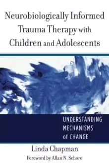 Neurobiologically Informed Trauma Therapy with Children and Adolescents : Understanding Mechanisms of Change