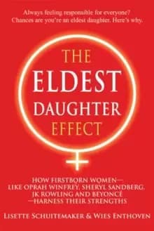 The Eldest Daughter Effect : How First Born Women - Like Oprah Winfrey, Sheryl Sandberg, Jk Rowling and Beyonce - Harness Their Strengths
