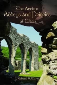 The Ancient Abbeys and Priories of Wales by J. Richard Williams Book