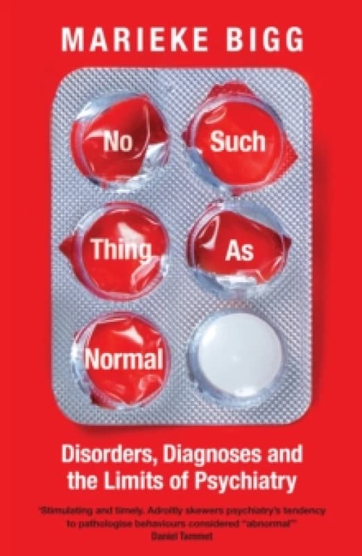 No Such Thing as Normal : Disorders, Diagnoses and the Limits of Psychiatry Hardback