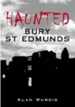 Haunted Bury St Edmunds by Alan Murdie