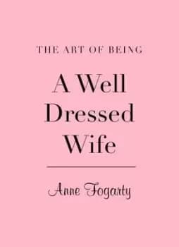 The art of being a well-dressed wife by Anne Fogarty