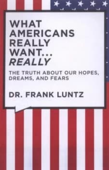 What Americans Really Want--Really by Frank Luntz Paperback