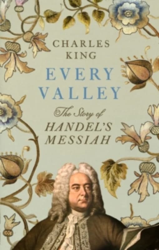Every Valley : The Story of Handels Messiah Hardback