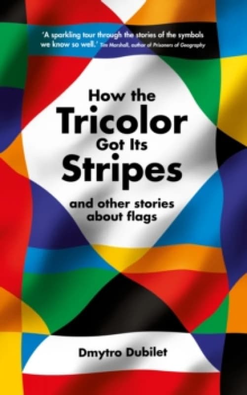 How the Tricolor Got Its Stripes : And Other Stories About Flags Hardback