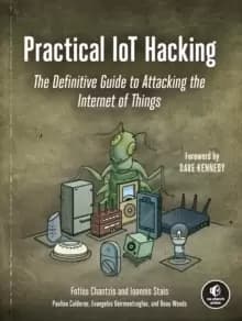 Practical Iot Hacking : The Definitive Guide to Attacking the Internet of Things
