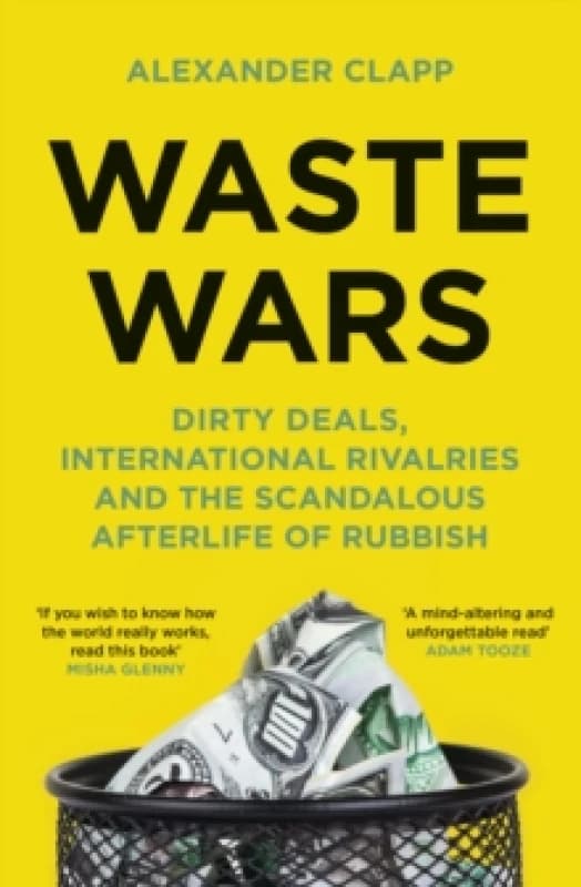 Waste Wars : Dirty Deals, International Rivalries and the Scandalous Afterlife of Rubbish Hardback