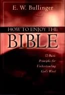 how to enjoy the bible 12 basic principles for understanding gods word