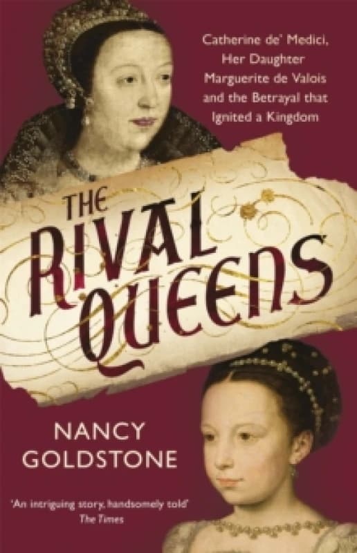 The Rival Queens : Catherine de' Medici, her daughter Marguerite de Valois, and the Betrayal That Ignited a Kingdom Paperback / softback