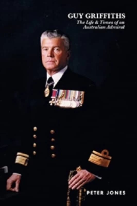 Guy Griffiths : The Life & Times of an Australian Admiral Paperback / softback