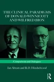 The Clinical Paradigms of Donald Winnicott and Wilfred Bion Comparisons and Dialogues