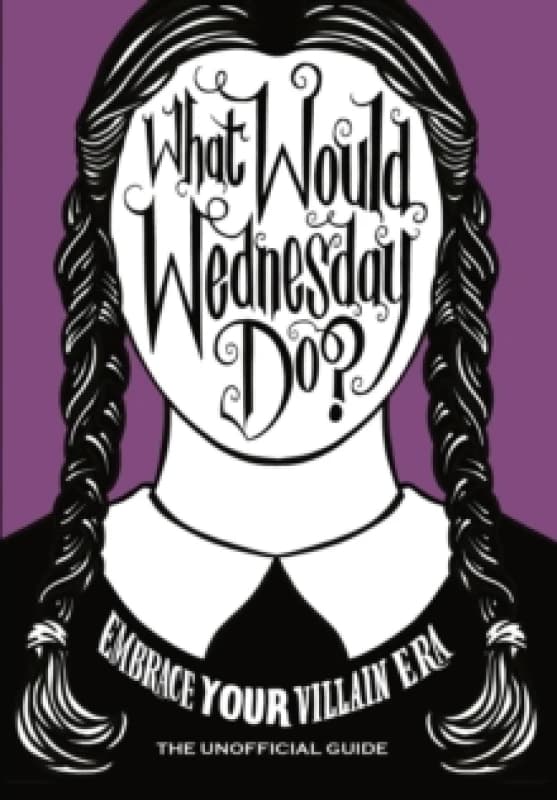 What Would Wednesday Do? Embrace your villain era and thrive Hardback