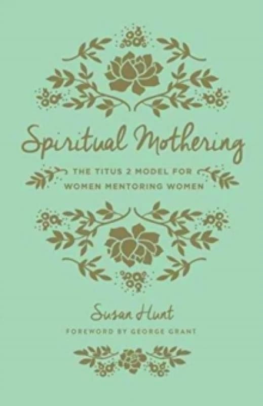 Spiritual Mothering : The Titus 2 Model For Her Mentoring Women Paperback / softback