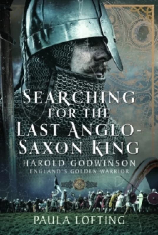Searching for the Last Anglo-Saxon King : Harold Godwinson, England's Golden Warrior Hardback