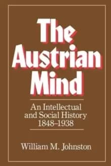 The Austrian Mind : An Intellectual and Social History, 1848-1938