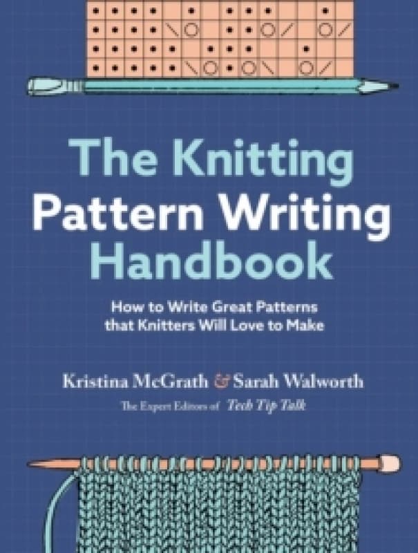The Knitting Pattern Writing Handbook : How to Write Great Patterns that Knitters Will Love to Make Hardback