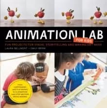 Animation Lab for Kids : Fun Projects for Visual Storytelling and Making Art Move - From cartooning and flip books to claymation and stop-motion movie