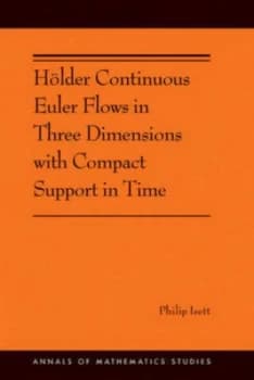 Hlder Continuous Euler Flows in Three Dimensions with Compact Support in Time by Philip Isett Paperback