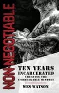 non negotiable ten years incarcerated creating the unbreakable mindset