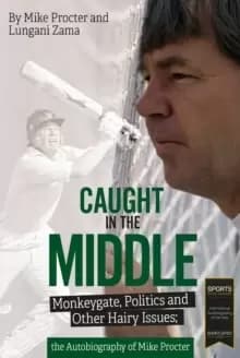 Caught in the Middle : Monkeygate, Politics and Other Hairy Issues; the Autobiography of Mike Procter